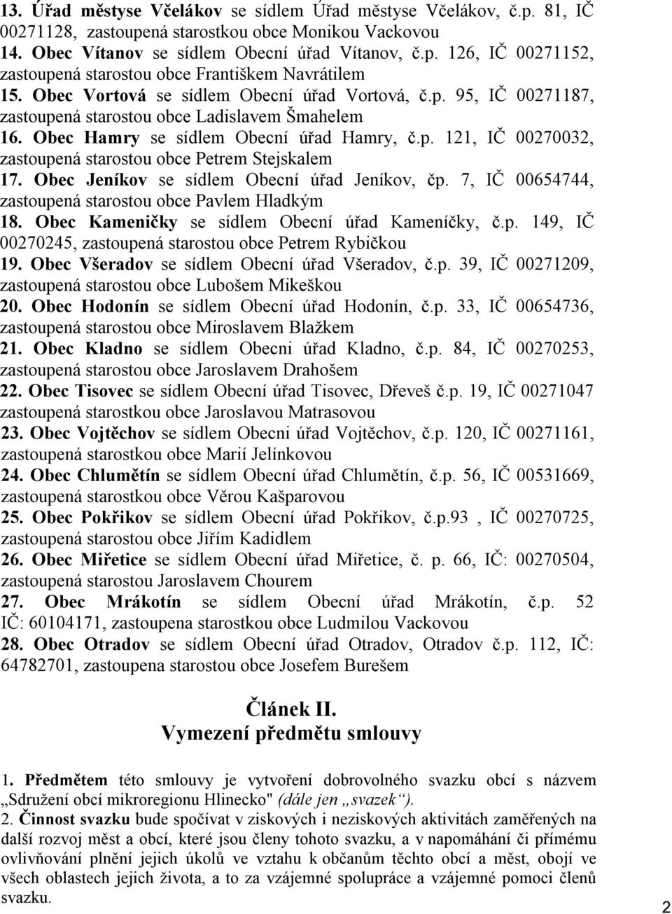 Obec Jeníkov se sídlem Obecní úřad Jeníkov, čp. 7, IČ 00654744, zastoupená starostou obce Pavlem Hladkým 18. Obec Kameničky se sídlem Obecní úřad Kameníčky, č.p. 149, IČ 00270245, zastoupená starostou obce Petrem Rybičkou 19.