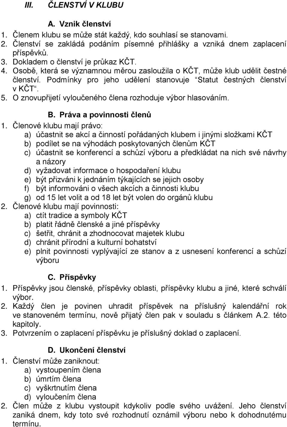 O znovupřijetí vyloučeného člena rozhoduje výbor hlasováním. B. Práva a povinnosti členů 1.