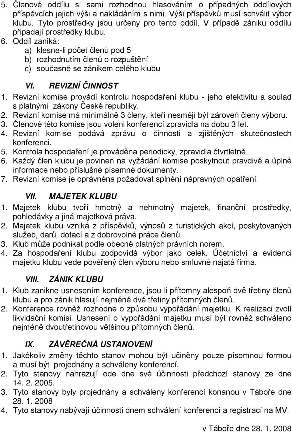 Oddíl zaniká: a) klesne-li počet členů pod 5 b) rozhodnutím členů o rozpuštění c) současně se zánikem celého klubu VI. REVIZNÍ ČINNOST 1.