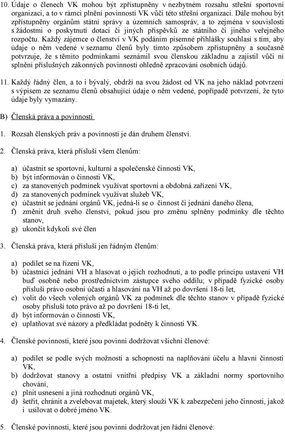 Každý zájemce o členství v VK podáním písemné přihlášky souhlasí s tím, aby údaje o něm vedené v seznamu členů byly tímto způsobem zpřístupněny a současně potvrzuje, že s těmito podmínkami seznámil