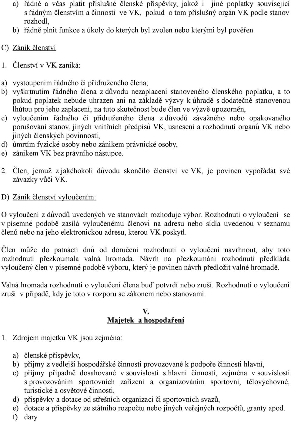 Členství v VK zaniká: a) vystoupením řádného či přidruženého člena; b) vyškrtnutím řádného člena z důvodu nezaplacení stanoveného členského poplatku, a to pokud poplatek nebude uhrazen ani na základě