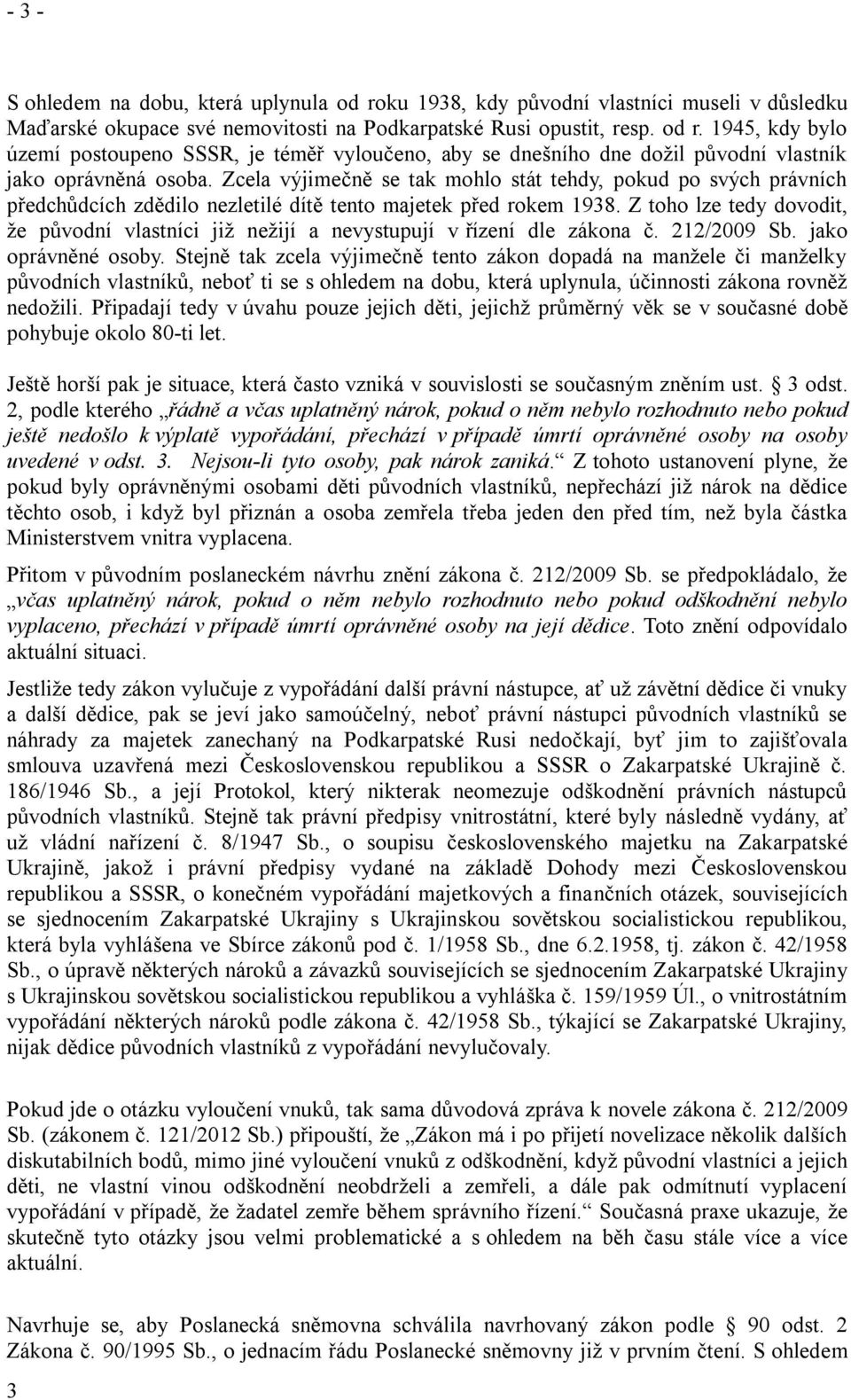 Z toho lze tedy dovodit, že původní vlastníci již nežijí a nevystupují v řízení dle zákona č. 1/009 Sb. jako oprávněné osoby.