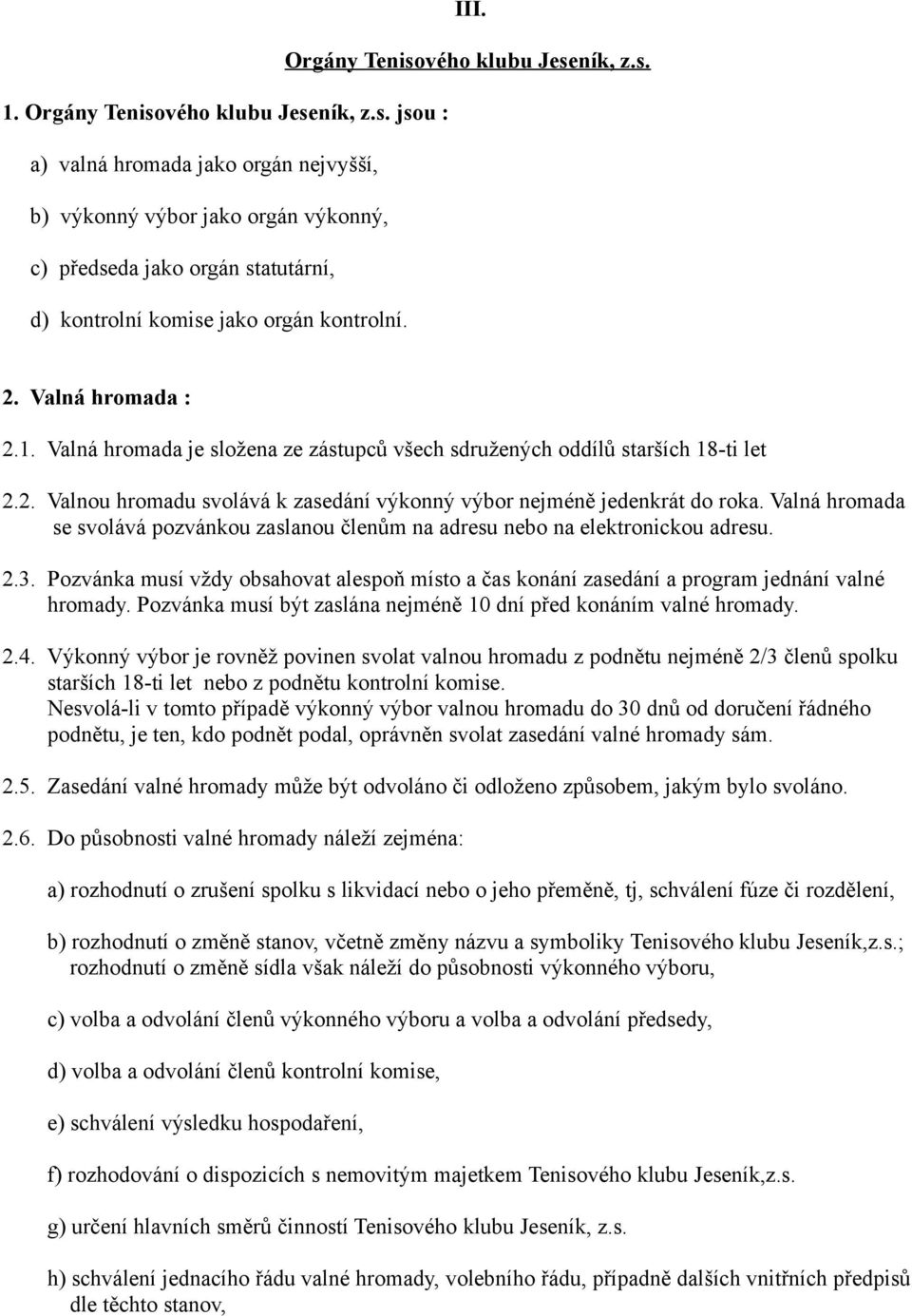 Valná hromada se svolává pozvánkou zaslanou členům na adresu nebo na elektronickou adresu. 2.3. Pozvánka musí vždy obsahovat alespoň místo a čas konání zasedání a program jednání valné hromady.