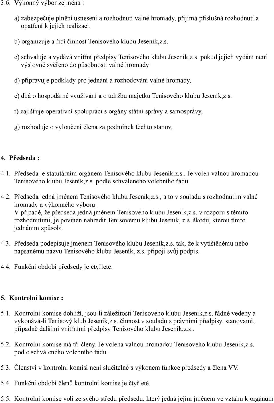 rozhodování valné hromady, e) dbá o hospodárné využívání a o údržbu majetku Tenisového klubu Jeseník,z.s.. f) zajišťuje operativní spolupráci s orgány státní správy a samosprávy, g) rozhoduje o vyloučení člena za podmínek těchto stanov, 4.