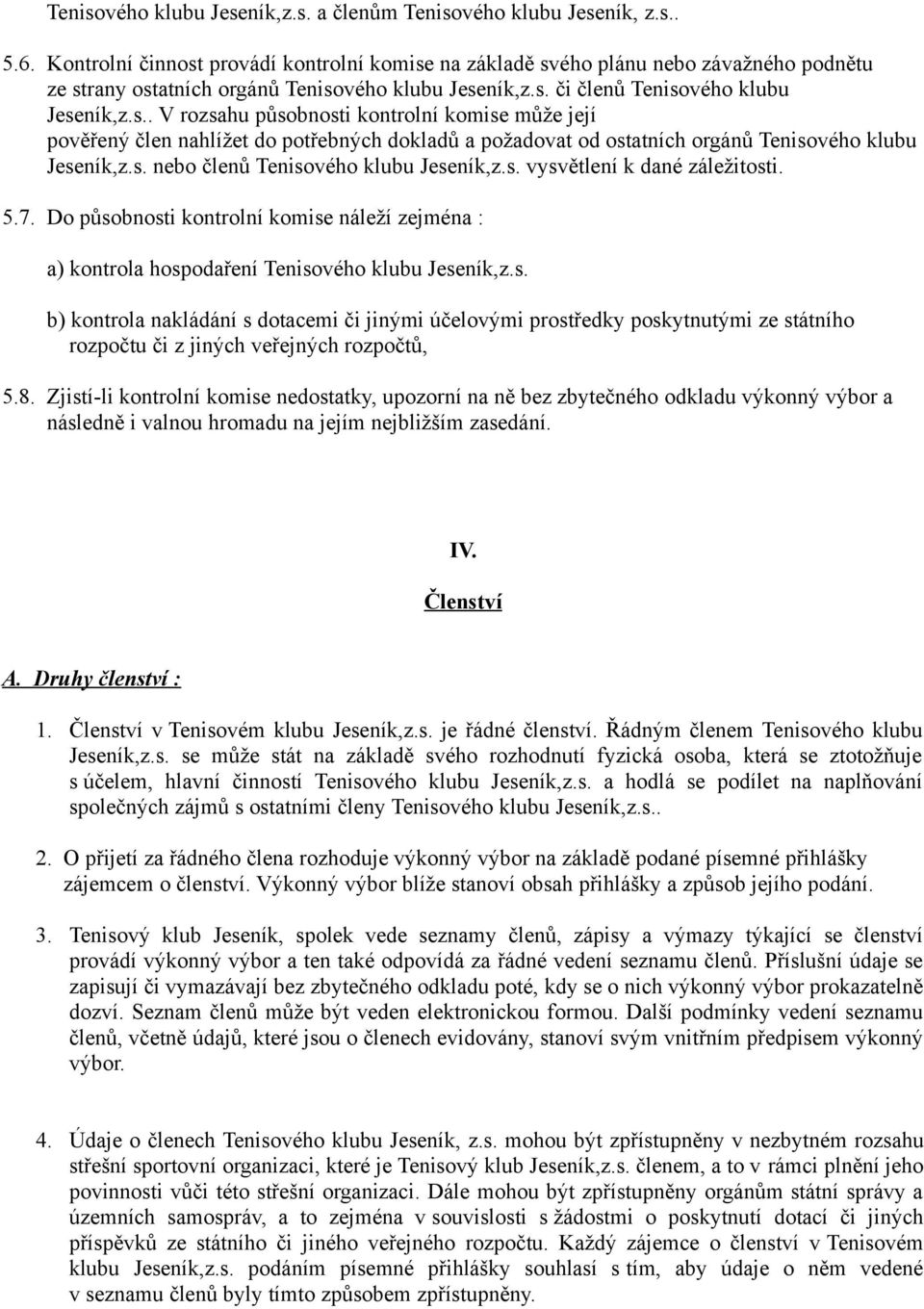 s. nebo členů Tenisového klubu Jeseník,z.s. vysvětlení k dané záležitosti. 5.7. Do působnosti kontrolní komise náleží zejména : a) kontrola hospodaření Tenisového klubu Jeseník,z.s. b) kontrola nakládání s dotacemi či jinými účelovými prostředky poskytnutými ze státního rozpočtu či z jiných veřejných rozpočtů, 5.