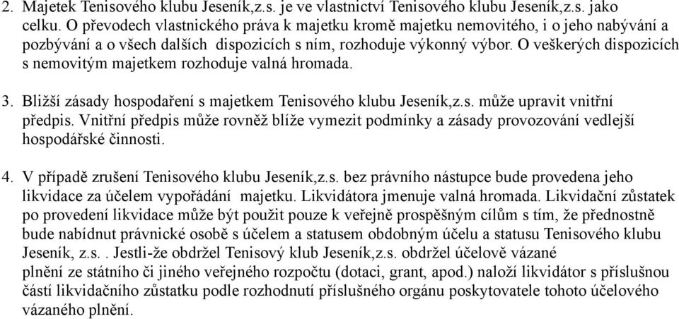 O veškerých dispozicích s nemovitým majetkem rozhoduje valná hromada. 3. Bližší zásady hospodaření s majetkem Tenisového klubu Jeseník,z.s. může upravit vnitřní předpis.