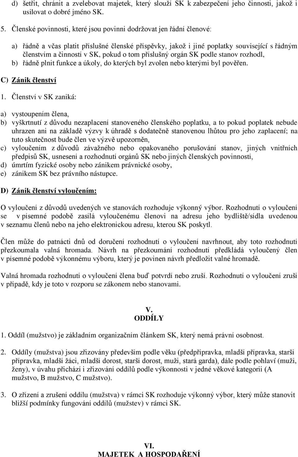 tom příslušný orgán SK podle stanov rozhodl, b) řádně plnit funkce a úkoly, do kterých byl zvolen nebo kterými byl pověřen. C) Zánik členství 1.