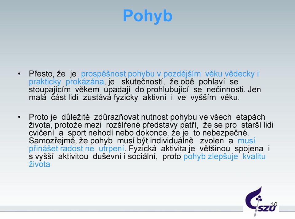 Proto je důležité zdůrazňovat nutnost pohybu ve všech etapách života, protože mezi rozšířené představy patří, že se pro starší lidi cvičení a sport nehodí
