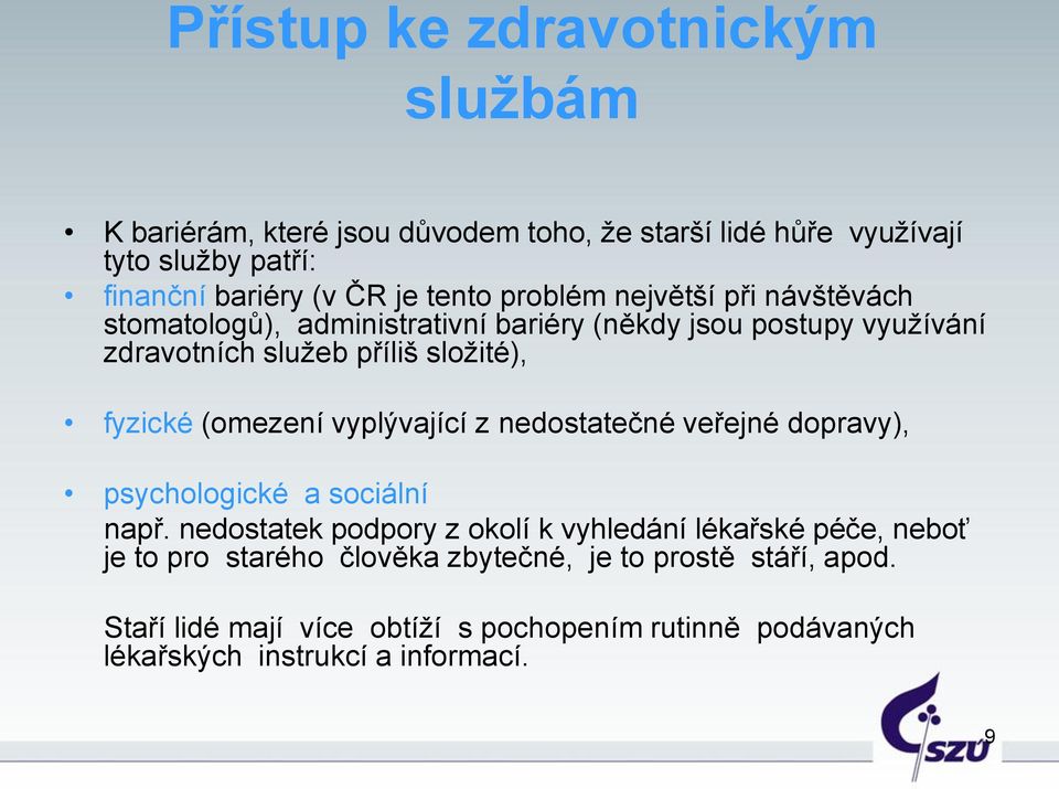 (omezení vyplývající z nedostatečné veřejné dopravy), psychologické a sociální např.