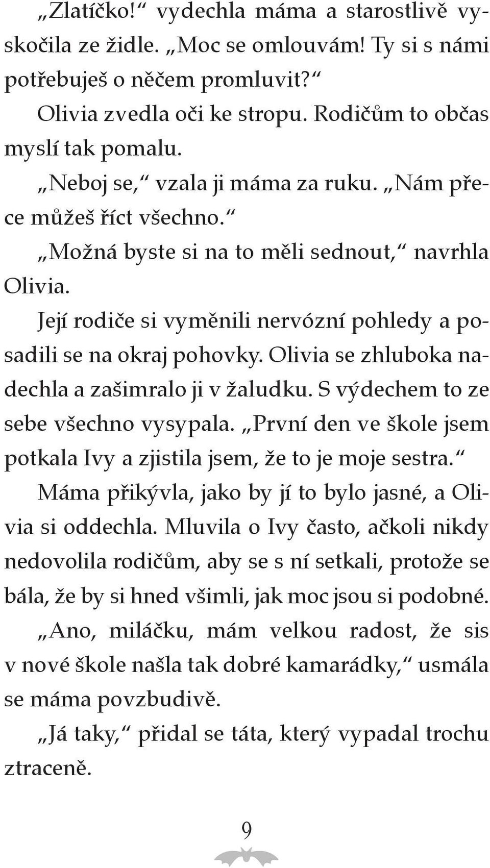 Olivia se zhluboka nadechla a zašimralo ji v žaludku. S výdechem to ze sebe všechno vysypala. První den ve škole jsem potkala Ivy a zjistila jsem, že to je moje sestra.