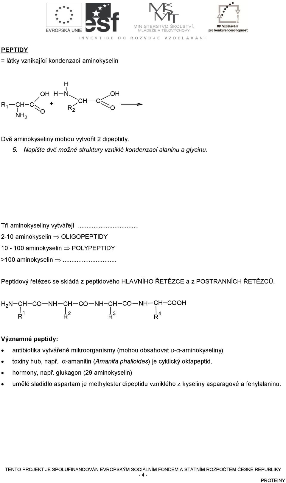 .. Peptidový řetězec se skládá z peptidového LAVÍ ŘETĚZE a z PSTAÍ ŘETĚZŮ. 2 1 2 3 4 Významné peptidy: antibiotika vytvářené mikroorganismy (mohou obsahovat D-α-aminokyseliny) toxiny hub, např.