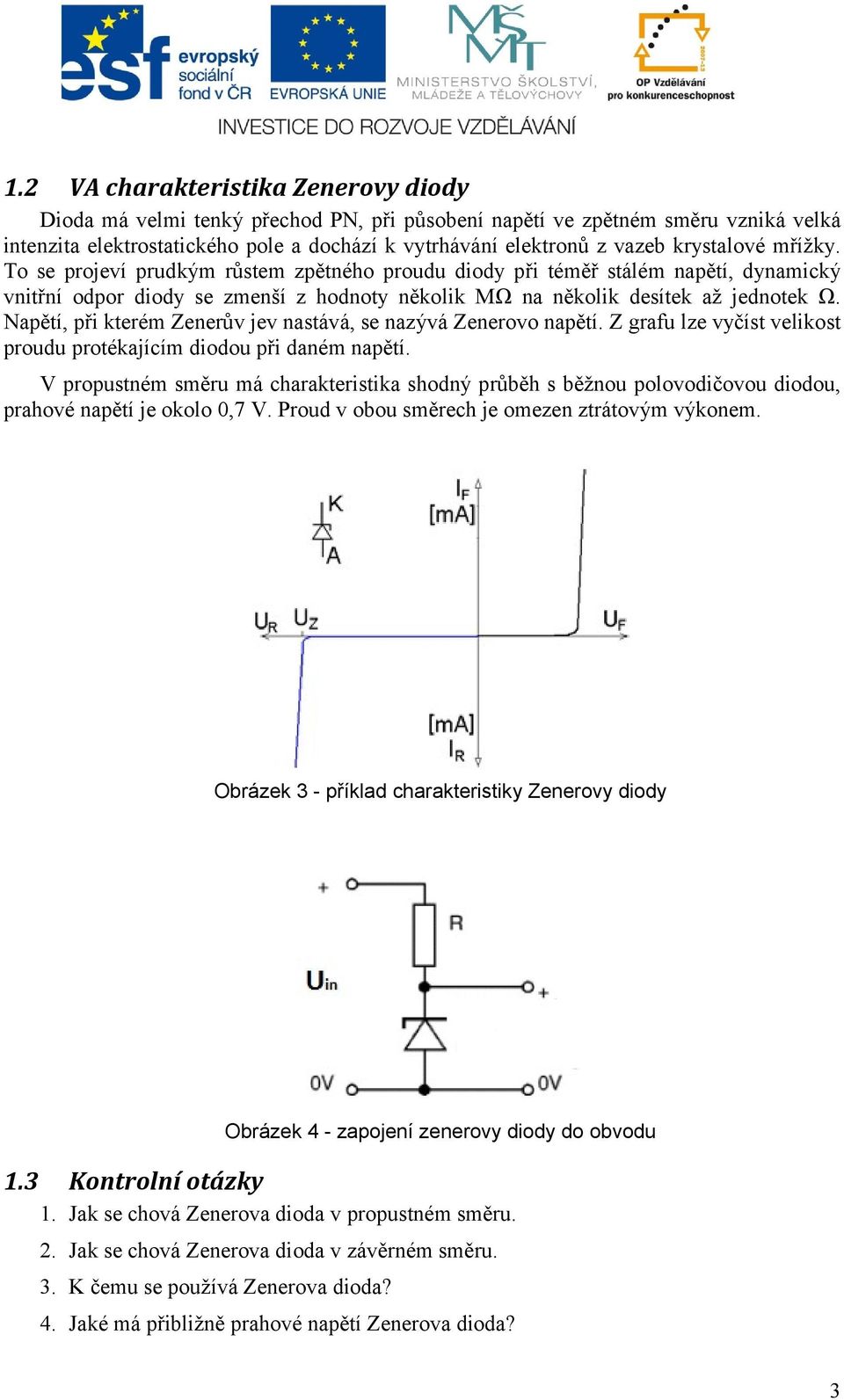 Napětí, při kterém Zenerův jev nastává, se nazývá Zenerovo napětí. Z grafu lze vyčíst velikost proudu protékajícím diodou při daném napětí.