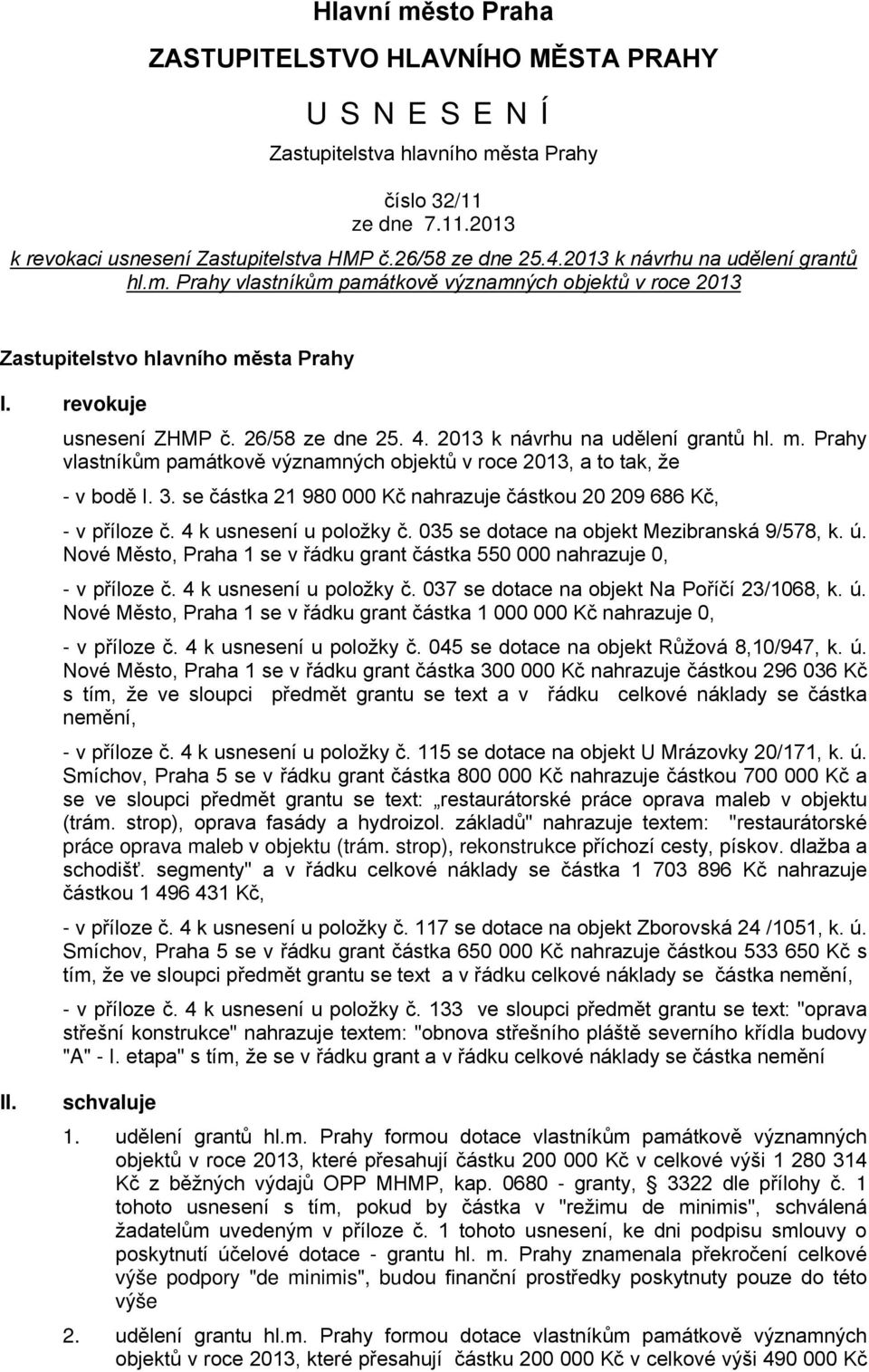 2013 k návrhu na udělení grantů hl. m. Prahy vlastníkům památkově významných objektů v roce 2013, a to tak, že - v bodě I. 3. se částka 21 980 000 Kč nahrazuje částkou 20 209 686 Kč, - v příloze č.