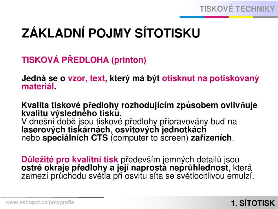 V dnešní době jsou tiskové předlohy připravovány buď na laserových tiskárnách, osvitových jednotkách nebo speciálních CTS (computer to