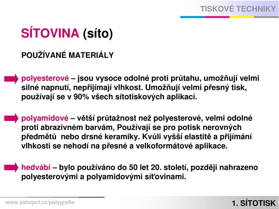 polyamidové větší průtažnost než polyesterové, velmi odolné proti abrazivném barvám, Používají se pro potisk nerovných předmětů nebo drsné