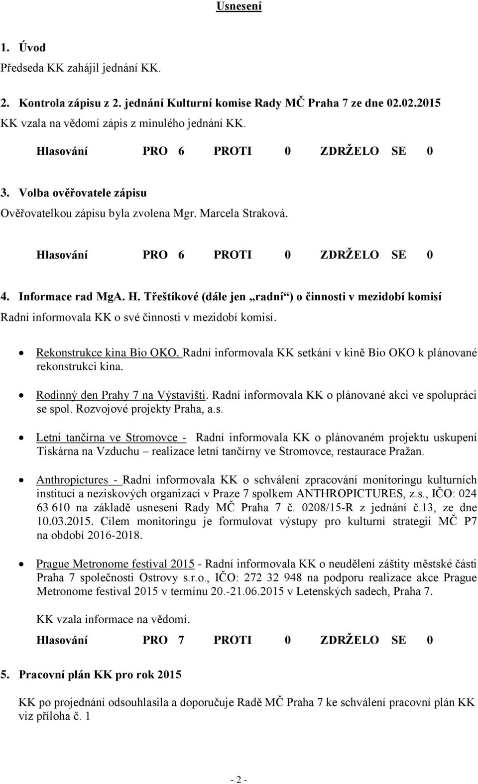 Rekonstrukce kina Bio OKO. Radní informovala KK setkání v kině Bio OKO k plánované rekonstrukci kina. Rodinný den Prahy 7 na Výstavišti. Radní informovala KK o plánované akci ve spolupráci se spol.