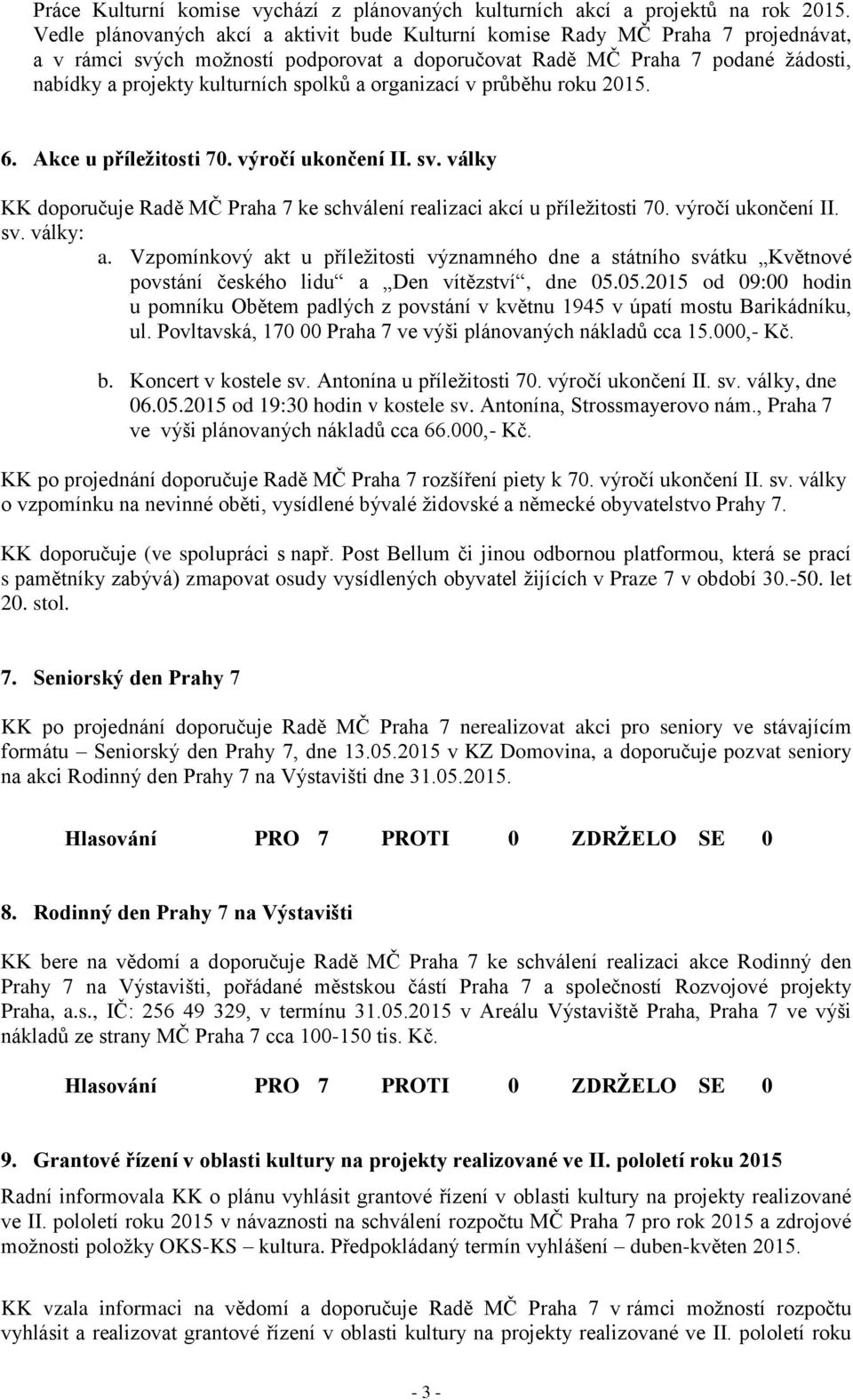 spolků a organizací v průběhu roku 2015. 6. Akce u příležitosti 70. výročí ukončení II. sv. války KK doporučuje Radě MČ Praha 7 ke schválení realizaci akcí u příležitosti 70. výročí ukončení II. sv. války: a.