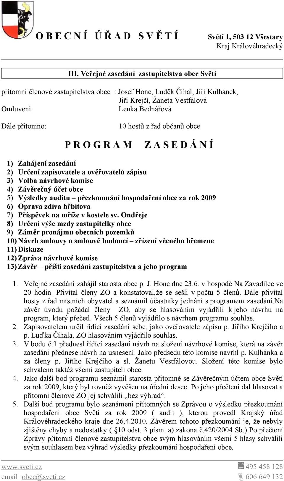 přezkoumání hospodaření obce za rok 2009 6) Oprava zdiva hřbitova 7) Příspěvek na mříže v kostele sv.