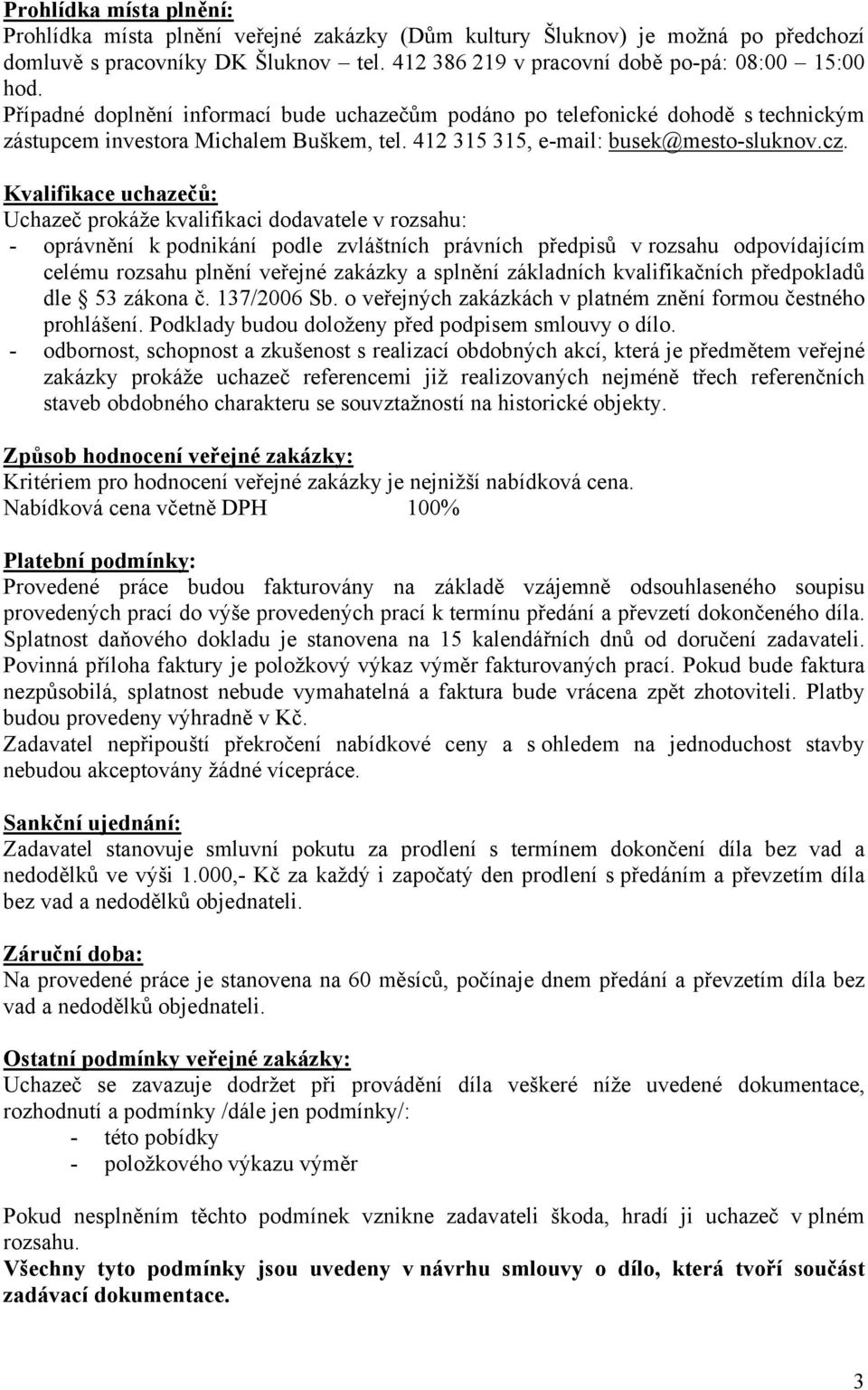 Kvalifikace uchazečů: Uchazeč prokáže kvalifikaci dodavatele v rozsahu: - oprávnění k podnikání podle zvláštních právních předpisů v rozsahu odpovídajícím celému rozsahu plnění veřejné zakázky a