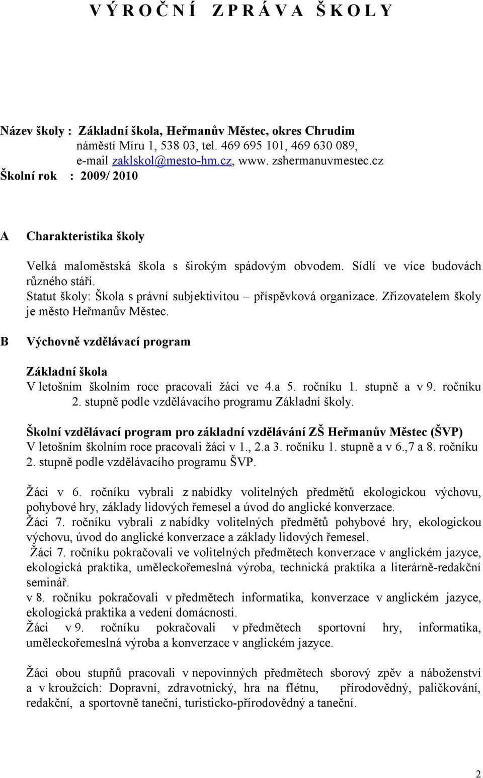 Statut školy: Škola s právní subjektivitou příspěvková organizace. Zřizovatelem školy je město Heřmanův Městec.