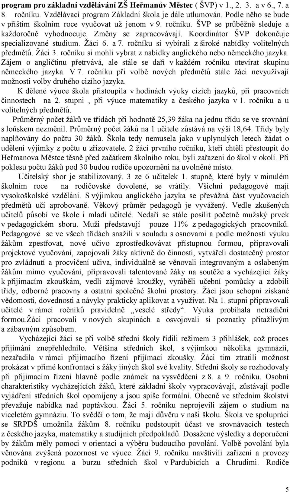 Žáci 6. a 7. ročníku si vybírali z široké nabídky volitelných předmětů. Žáci 3. ročníku si mohli vybrat z nabídky anglického nebo německého jazyka.