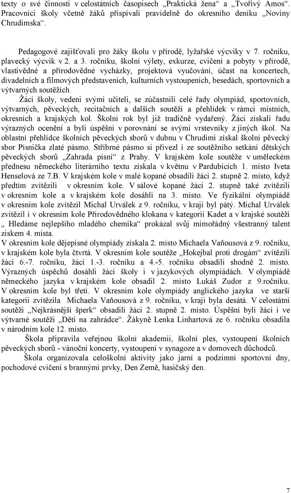 ročníku, školní výlety, exkurze, cvičení a pobyty v přírodě, vlastivědné a přírodovědné vycházky, projektová vyučování, účast na koncertech, divadelních a filmových představeních, kulturních