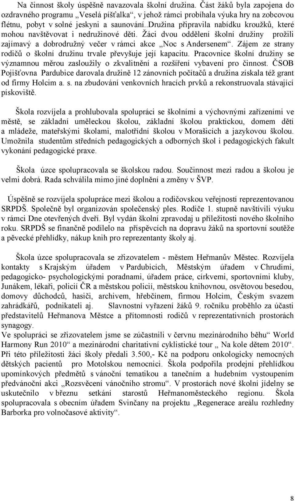 .družina připravila nabídku kroužků, které mohou navštěvovat i nedružinové děti. Žáci dvou oddělení školní družiny prožili zajímavý a dobrodružný večer v rámci akce Noc s Andersenem.