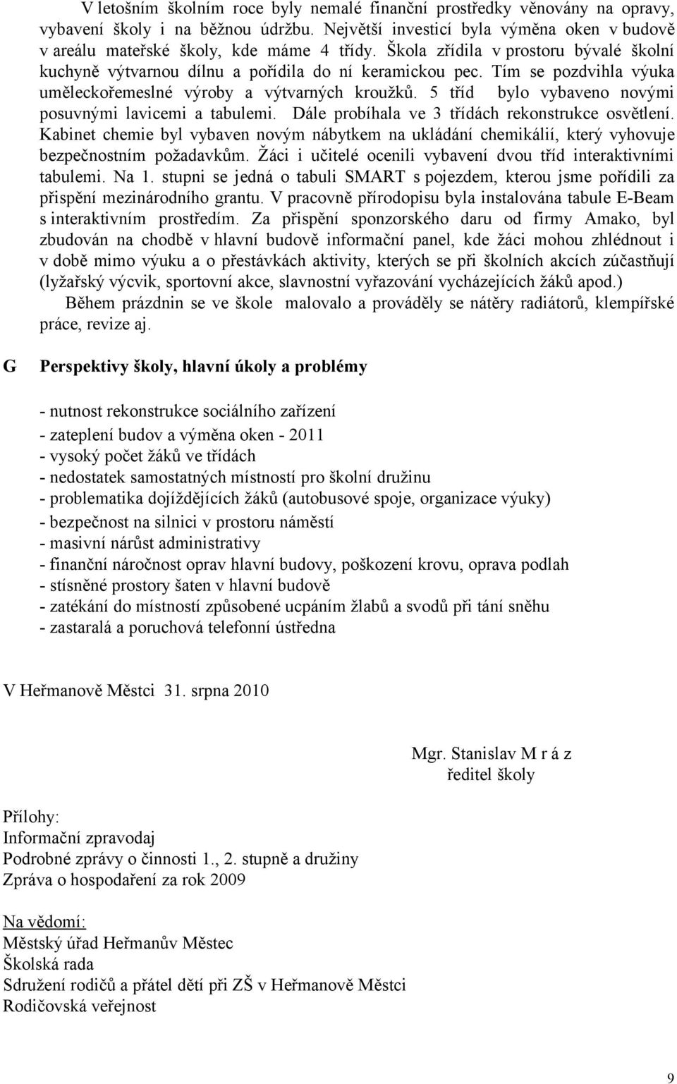 5 tříd bylo vybaveno novými posuvnými lavicemi a tabulemi. Dále probíhala ve 3 třídách rekonstrukce osvětlení.