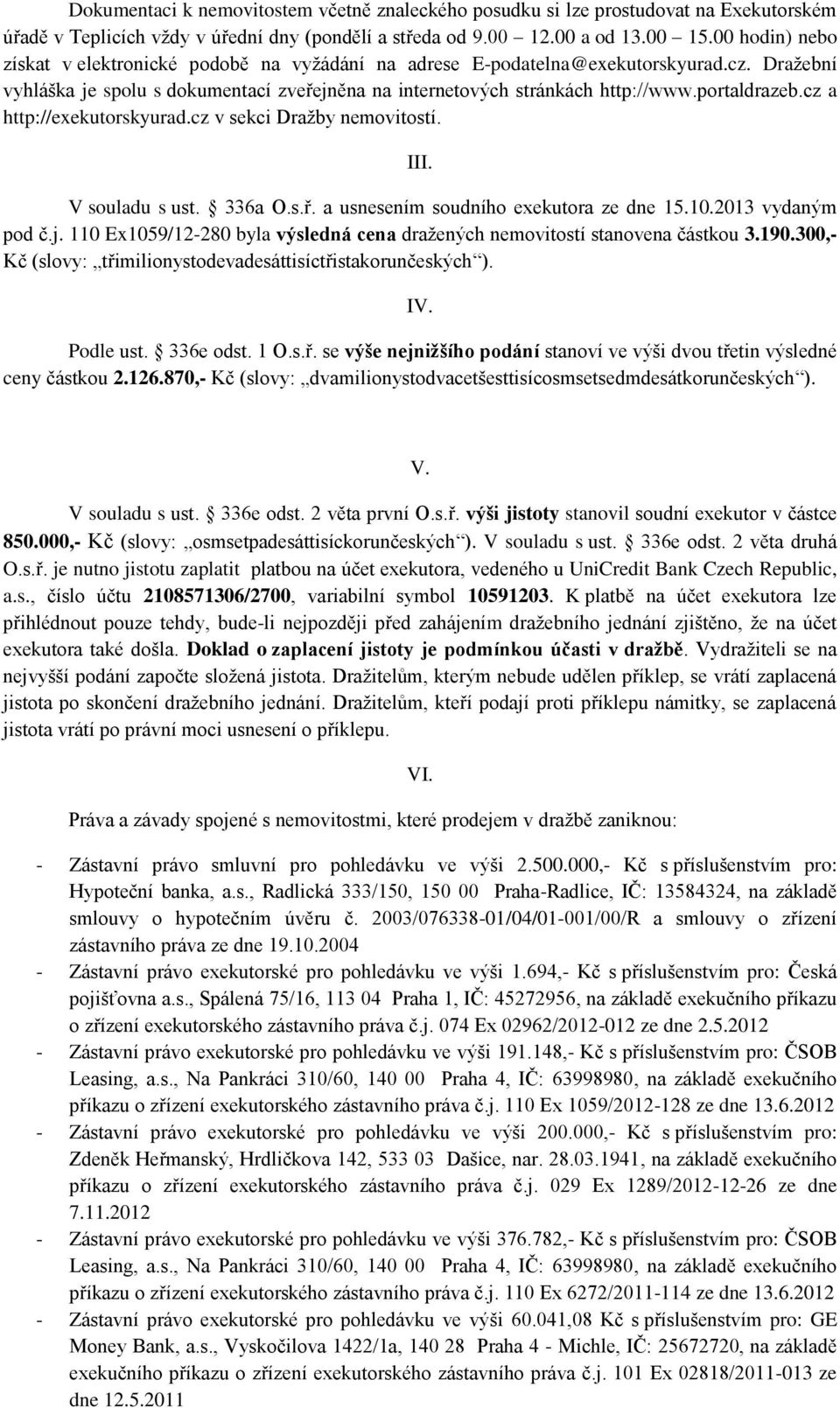 portaldrazeb.cz a http://exekutorskyurad.cz v sekci Dražby nemovitostí. III. V souladu s ust. 336a O.s.ř. a usnesením soudního exekutora ze dne 15.10.2013 vydaným pod č.j.
