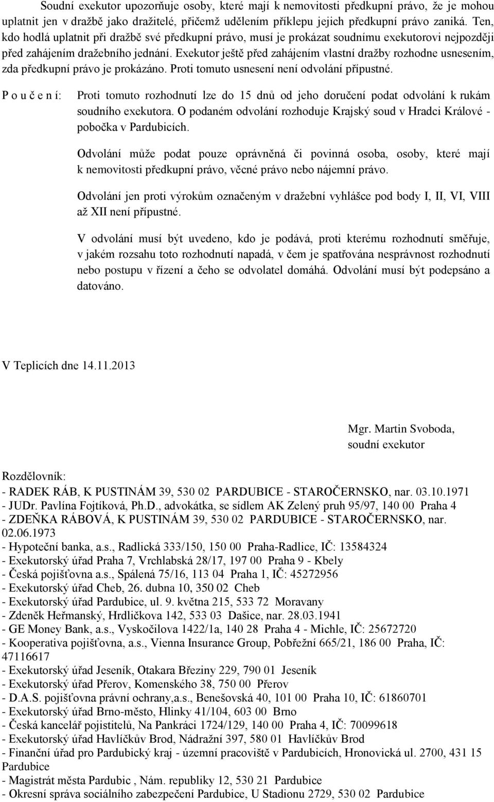 Exekutor ještě před zahájením vlastní dražby rozhodne usnesením, zda předkupní právo je prokázáno. Proti tomuto usnesení není odvolání přípustné.