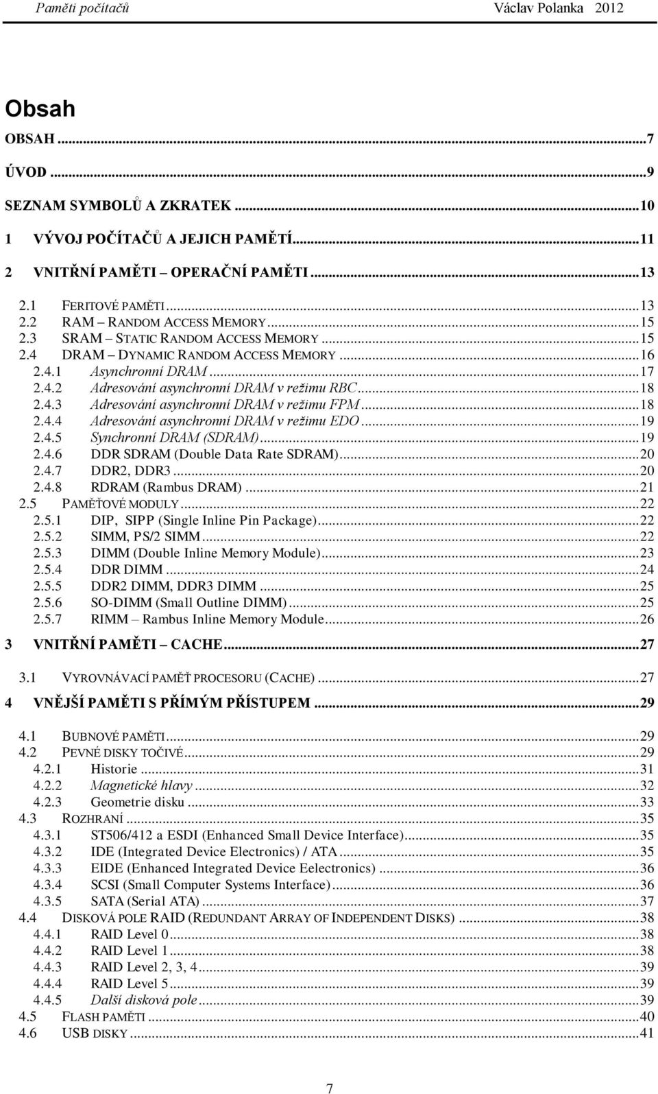 .. 18 2.4.4 Adresování asynchronní DRAM v režimu EDO... 19 2.4.5 Synchronní DRAM (SDRAM)... 19 2.4.6 DDR SDRAM (Double Data Rate SDRAM)... 20 2.4.7 DDR2, DDR3... 20 2.4.8 RDRAM (Rambus DRAM)... 21 2.