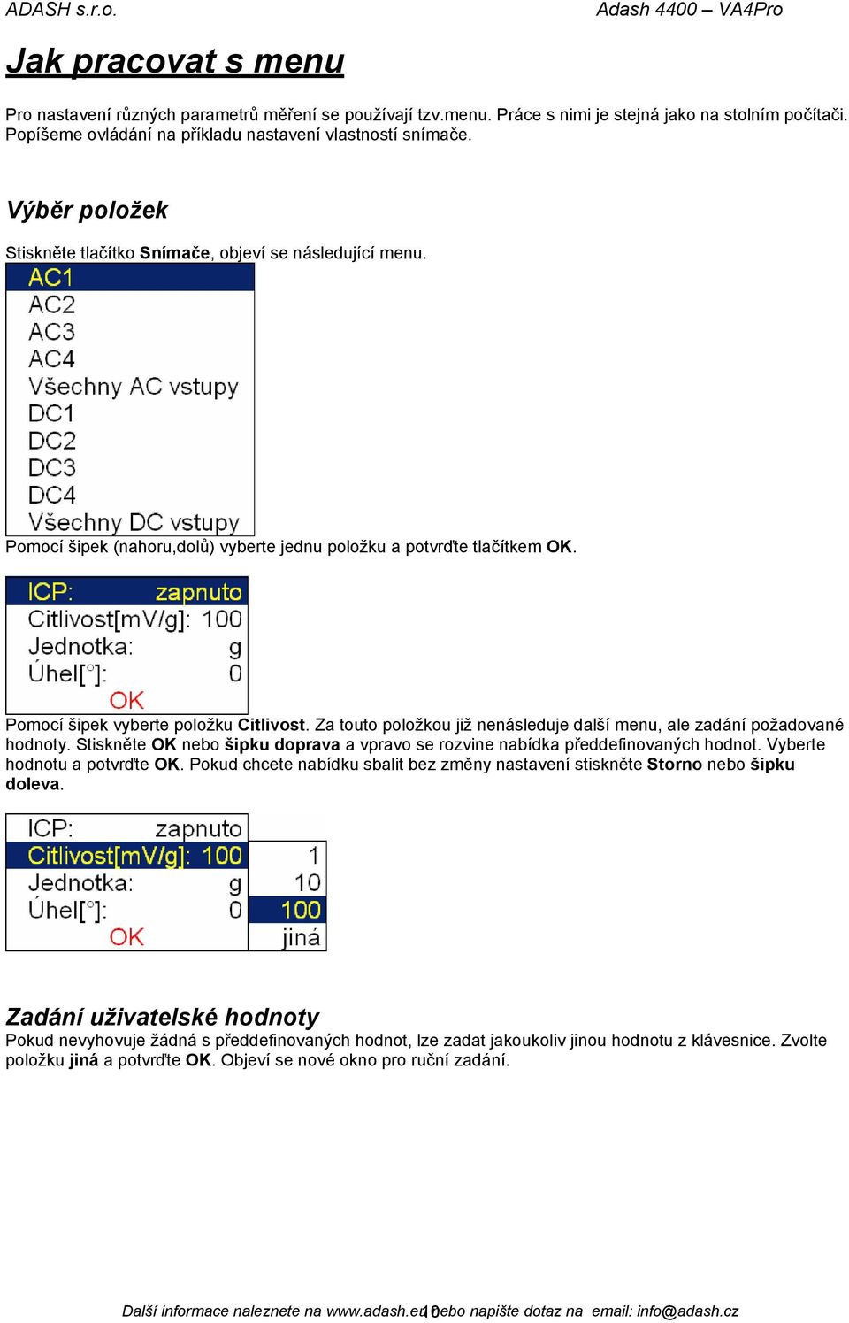 Za touto položkou již nenásleduje další menu, ale zadání požadované hodnoty. Stiskněte OK nebo šipku doprava a vpravo se rozvine nabídka předdefinovaných hodnot. Vyberte hodnotu a potvrďte OK.