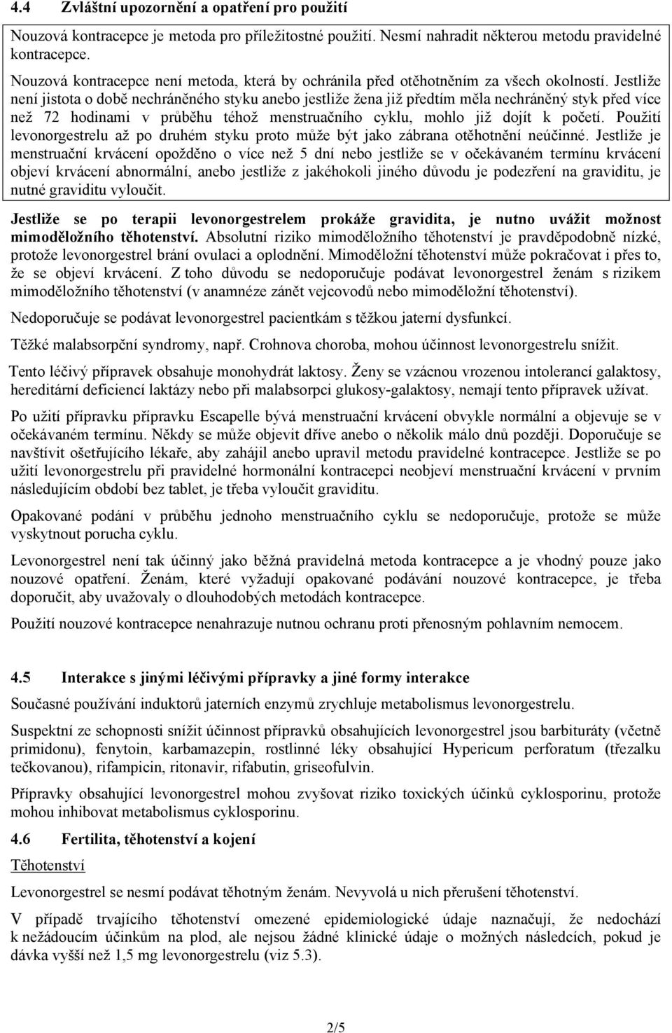 Jestliže není jistota o době nechráněného styku anebo jestliže žena již předtím měla nechráněný styk před více než 72 hodinami v průběhu téhož menstruačního cyklu, mohlo již dojít k početí.