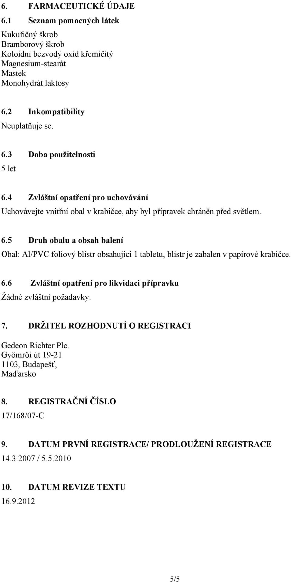 6.6 Zvláštní opatření pro likvidaci přípravku Žádné zvláštní požadavky. 7. DRŽITEL ROZHODNUTÍ O REGISTRACI Gedeon Richter Plc. Gyömrői út 19-21 1103, Budapešť, Maďarsko 8.