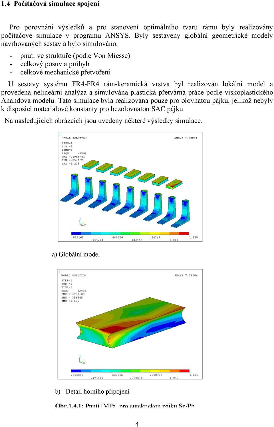 FR4-FR4 rám-keramická vrstva byl realizován lokální model a provedena nelineární analýza a simulována plastická přetvárná práce podle viskoplastického Anandova modelu.