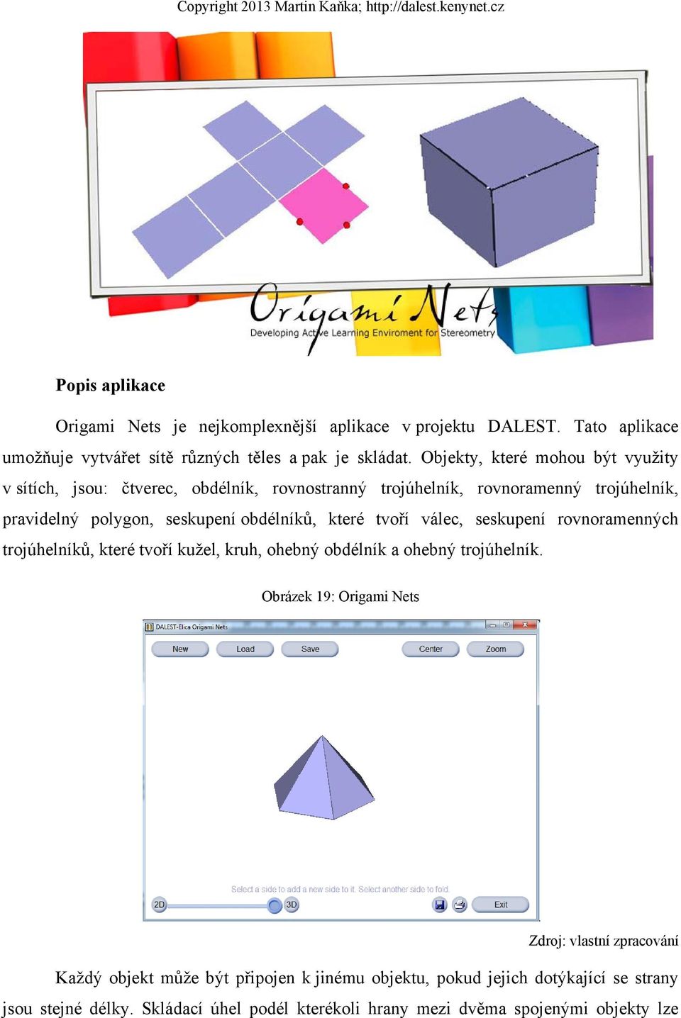 Objekty, které mohou být využity v sítích, jsou: čtverec, obdélník, rovnostranný trojúhelník, rovnoramenný trojúhelník, pravidelný polygon, seskupení obdélníků, které