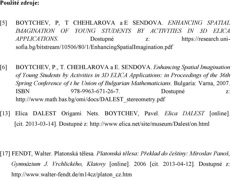 Enhancing Spatial Imagination of Young Students by Activities in 3D ELICA Applications: in Proceedings of the 36th Spring Conference of t he Union of Bulgarian Mathematicians. Bulgaria: Varna, 2007.