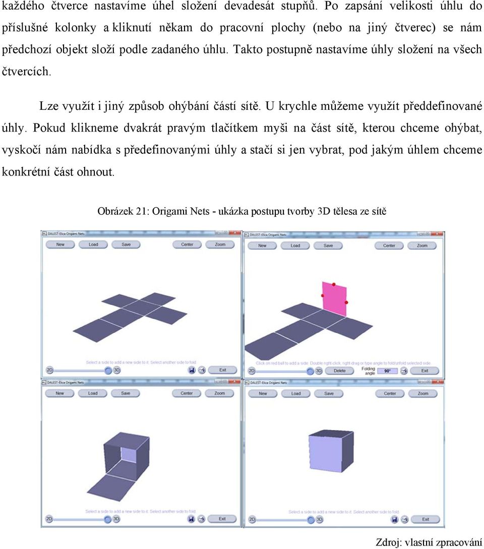 Takto postupně nastavíme úhly složení na všech čtvercích. Lze využít i jiný způsob ohýbání částí sítě. U krychle můžeme využít předdefinované úhly.