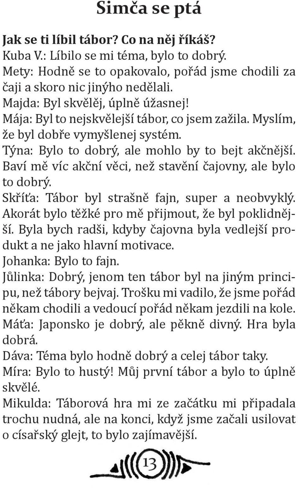 Baví mě víc akční věci, než stavění čajovny, ale bylo to dobrý. Skříťa: Tábor byl strašně fajn, super a neobvyklý. Akorát bylo těžké pro mě přijmout, že byl poklidnější.