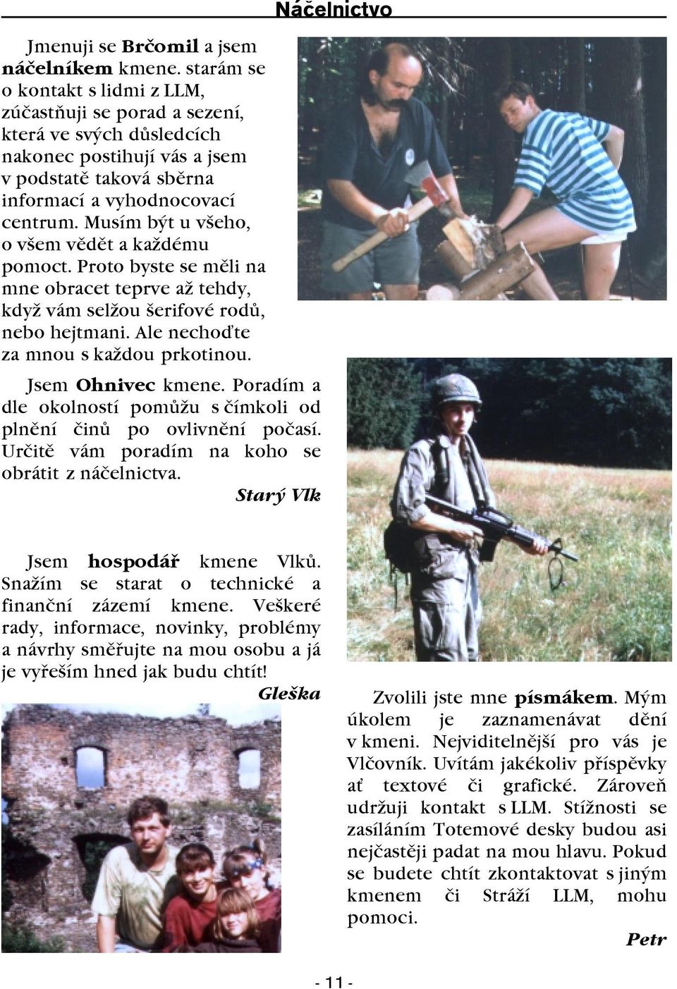 Musím být u všeho, o všem vìdìt a každému pomoct. Proto byste se mìli na mne obracet teprve až tehdy, když vám selžou šerifové rodù, nebo hejtmani. Ale nechoïte za mnou s každou prkotinou.