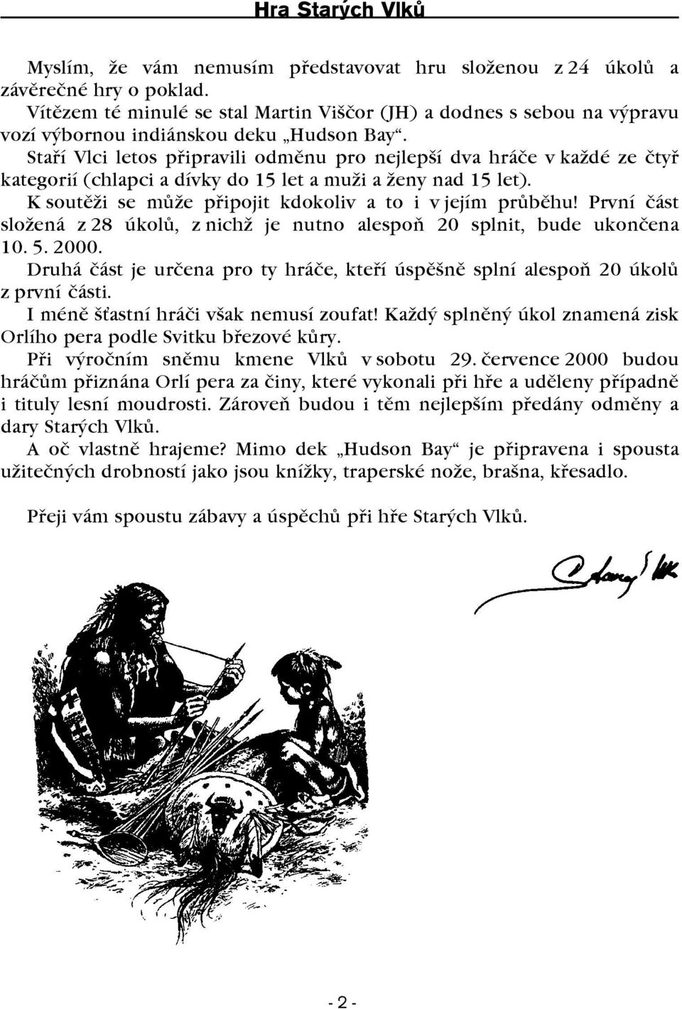 Staøí Vlci letos pøipravili odmìnu pro nejlepší dva hráèe v každé ze ètyø kategorií (chlapci a dívky do 15 let a muži a ženy nad 15 let). K soutìži se mùže pøipojit kdokoliv a to i v jejím prùbìhu!