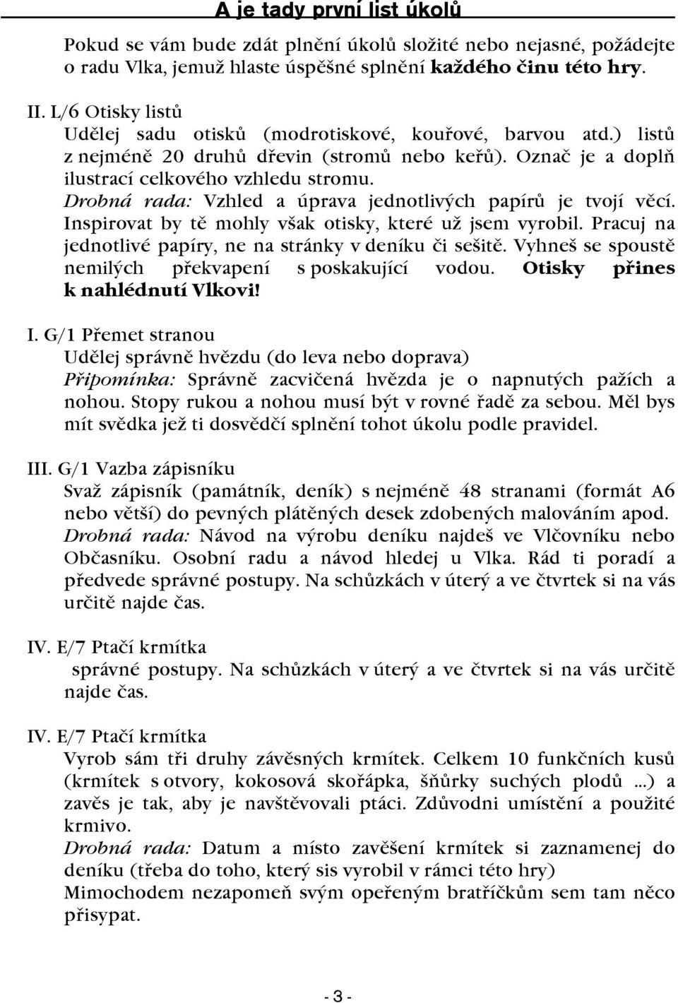 Drobná rada: Vzhled a úprava jednotlivých papírù je tvojí vìcí. Inspirovat by tì mohly však otisky, které už jsem vyrobil. Pracuj na jednotlivé papíry, ne na stránky v deníku èi sešitì.