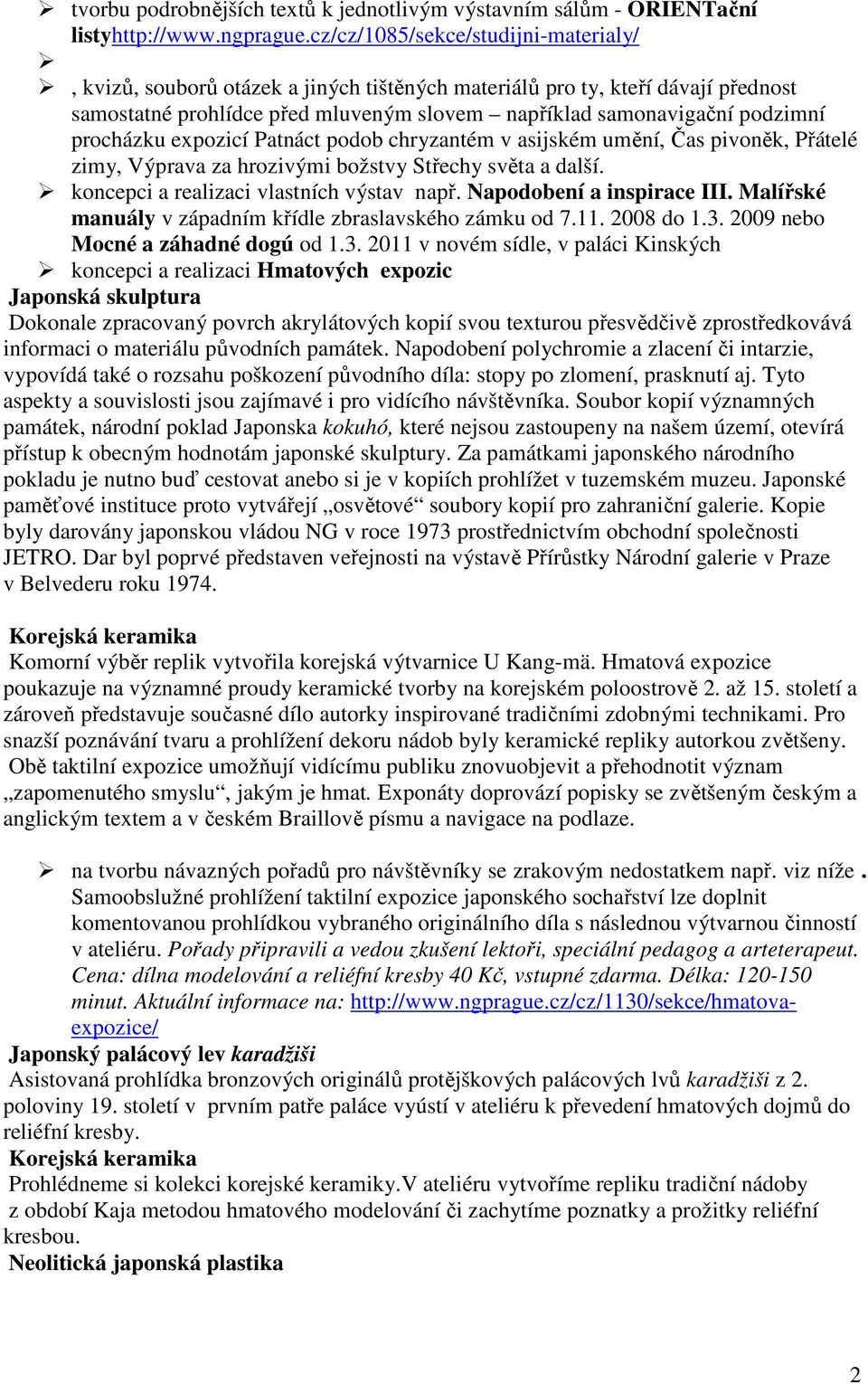 procházku expozicí Patnáct podob chryzantém v asijském umění, Čas pivoněk, Přátelé zimy, Výprava za hrozivými božstvy Střechy světa a další. koncepci a realizaci vlastních výstav např.