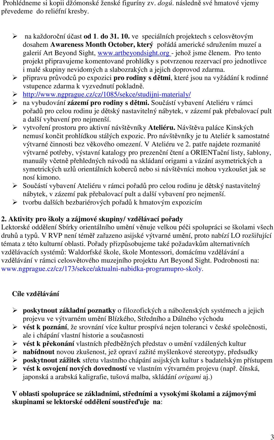 Pro tento projekt připravujeme komentované prohlídky s potvrzenou rezervací pro jednotlivce i malé skupiny nevidomých a slabozrakých a jejich doprovod zdarma.