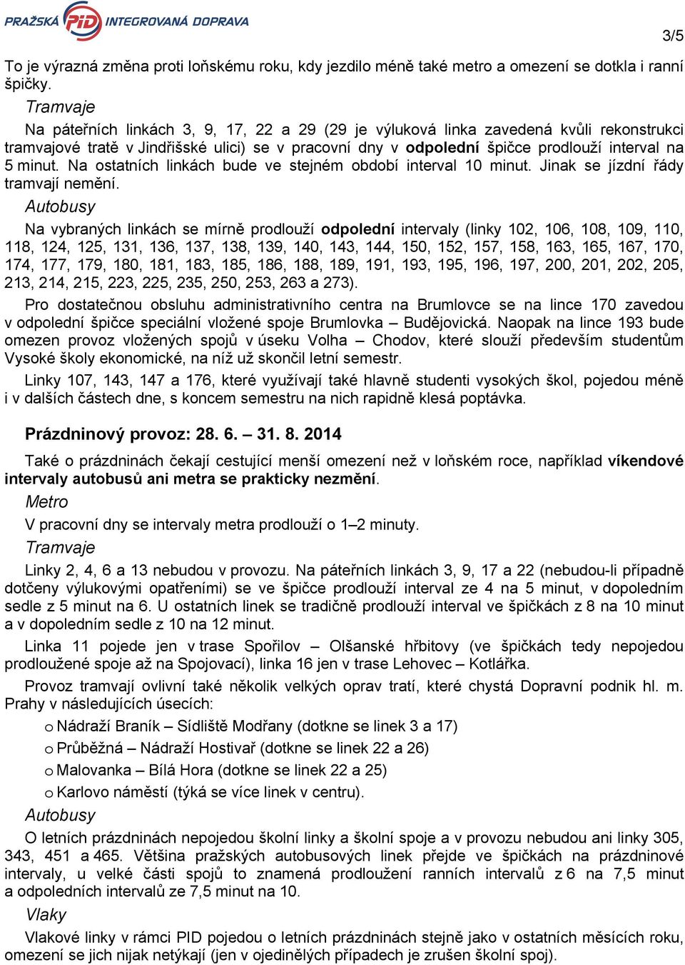 Na ostatních linkách bud v stjném období intrval 10 minut. Jinak s jízdní řády tramvají nmění.