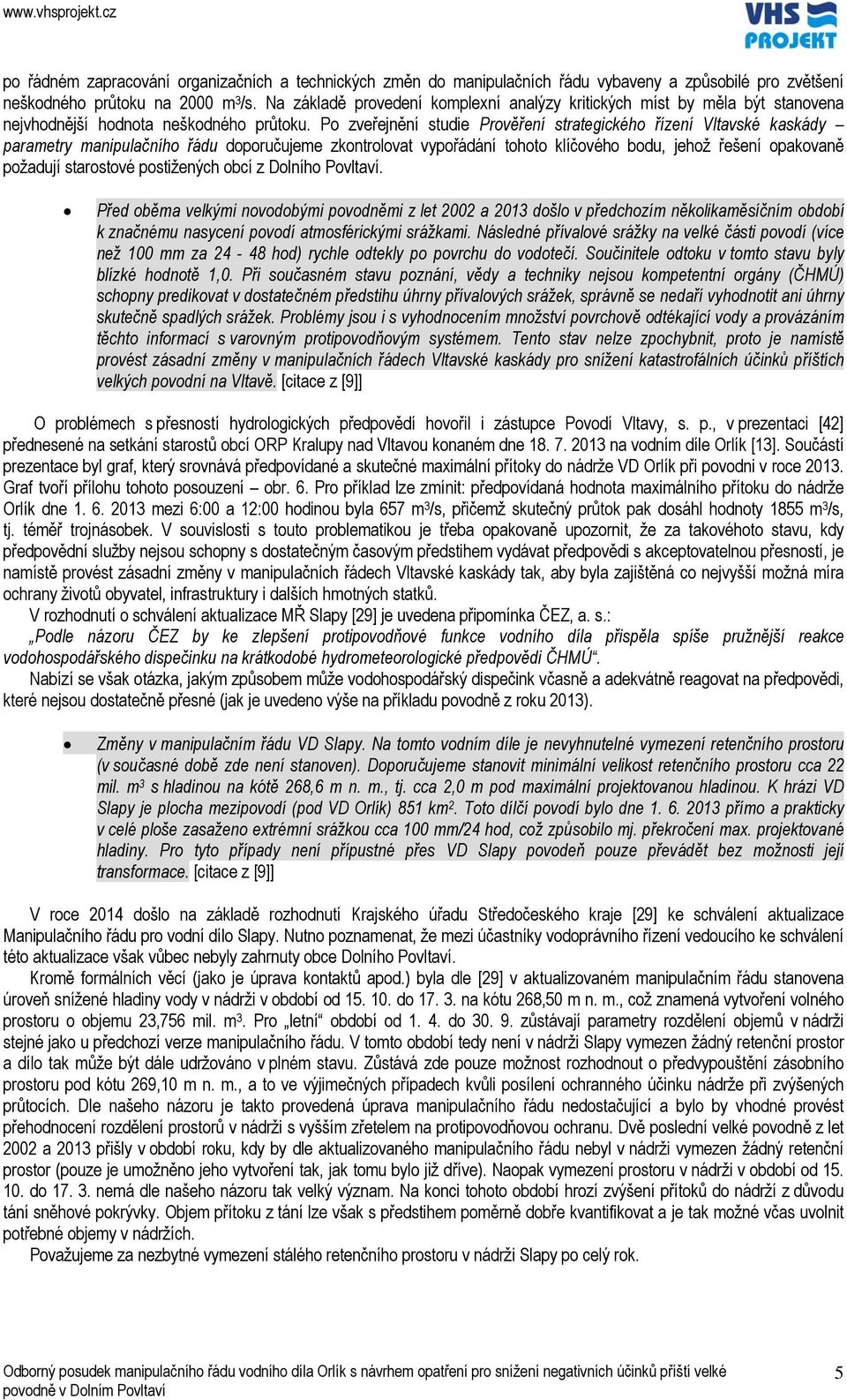 Po zveřejnění studie Prověření strategického řízení Vltavské kaskády parametry manipulačního řádu doporučujeme zkontrolovat vypořádání tohoto klíčového bodu, jehož řešení opakovaně požadují