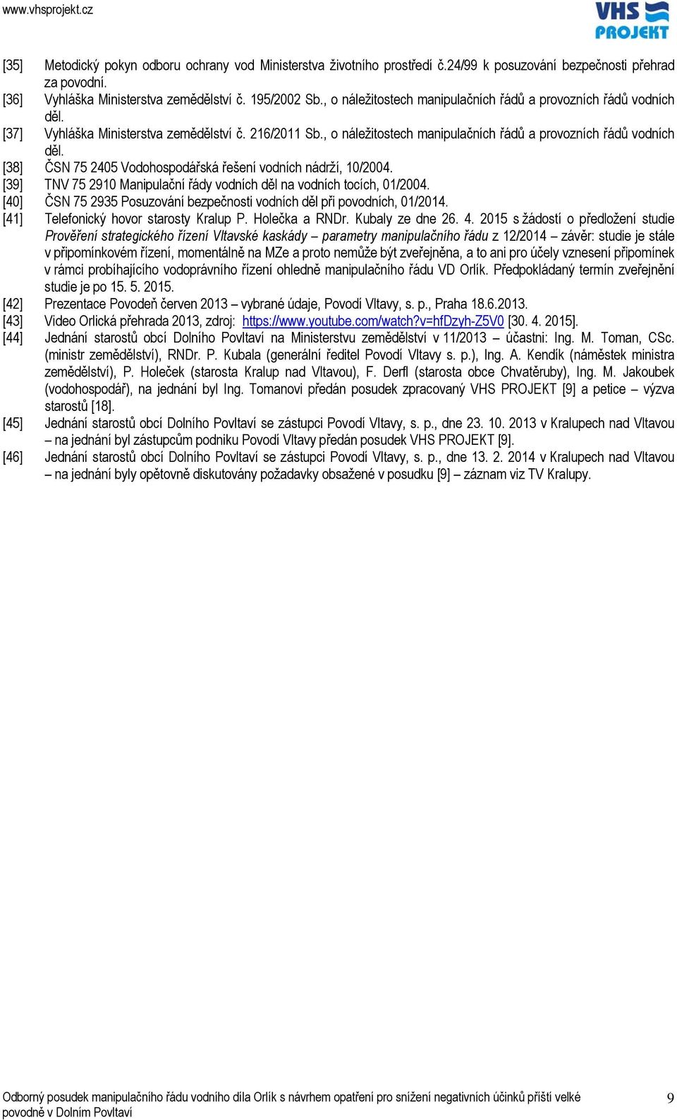 [39] TNV 75 2910 Manipulační řády vodních děl na vodních tocích, 01/2004. [40] ČSN 75 2935 Posuzování bezpečnosti vodních děl při povodních, 01/2014. [41] Telefonický hovor starosty Kralup P.