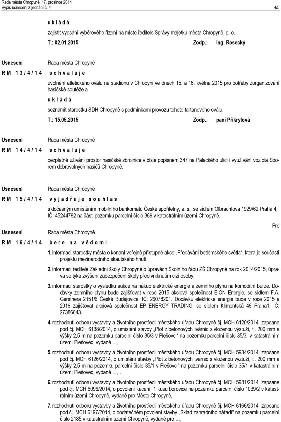 května 2015 pro potřeby zorganizování hasičské soutěže a seznámit starostku SDH Chropyně s podmínkami provozu tohoto tartanového oválu. T.: 15.05.2015 Zodp.