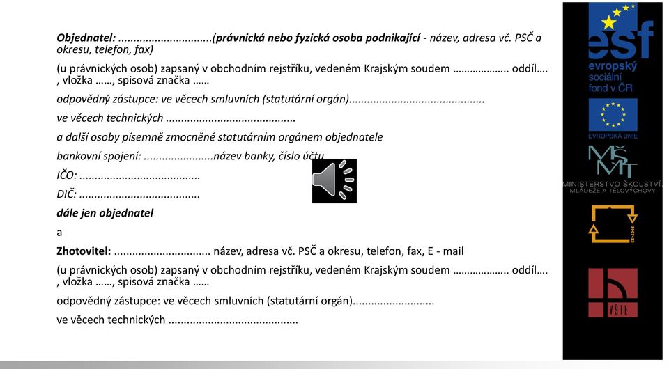 , vložka, spisová značka odpovědný zástupce: ve věcech smluvních (statutární orgán)... ve věcech technických.