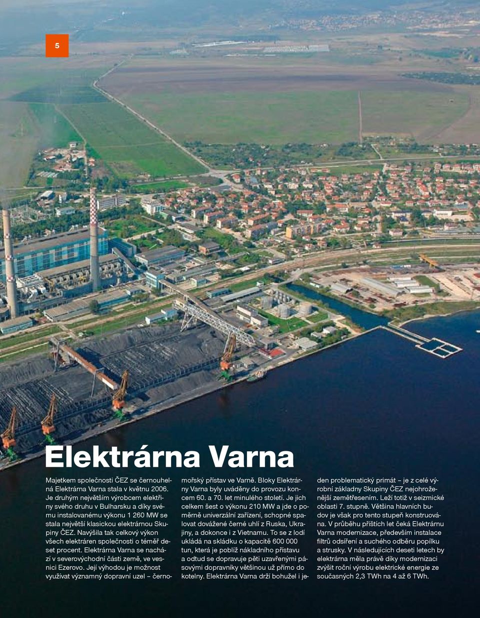 Navýšila tak celkový výkon všech elektráren společnosti o téměř deset procent. Elektrárna Varna se nachází v severovýchodní části země, ve vesnici Ezerovo.